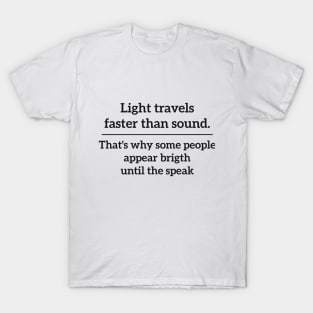 Light travels faster than sound Science sarcasm T-Shirt